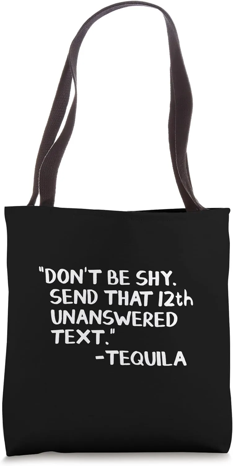 Don’t Be Shy Send That 12th Unanswered Text Tequila Tote Bag