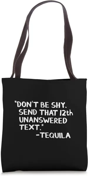 Don’t Be Shy Send That 12th Unanswered Text Tequila Tote Bag