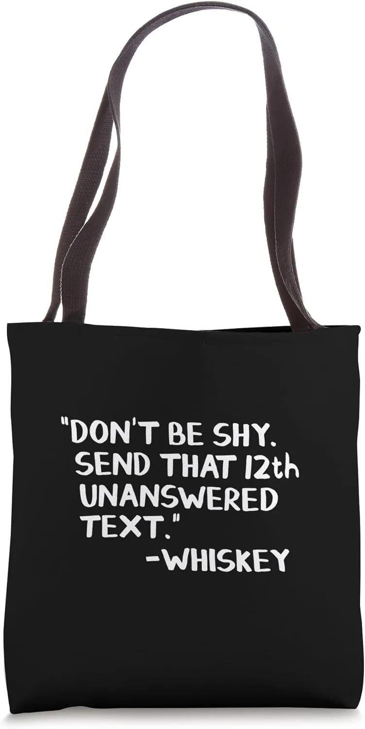 Don’t Be Shy Send That 12th Unanswered Text Whiskey Tote Bag