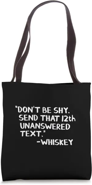 Don’t Be Shy Send That 12th Unanswered Text Whiskey Tote Bag