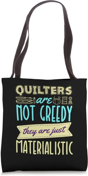 Quilters Are Not Greedy They Are Just Materialistic Tote Bag
